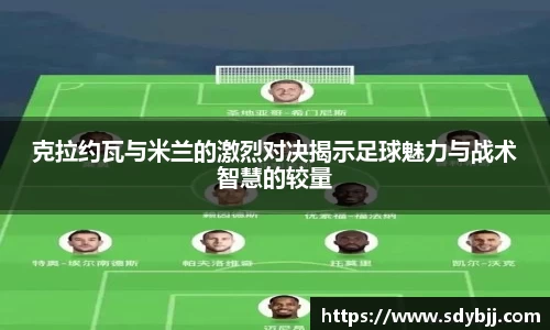 克拉约瓦与米兰的激烈对决揭示足球魅力与战术智慧的较量